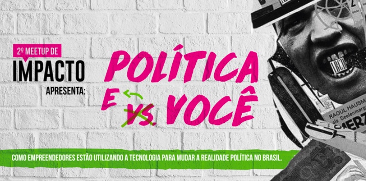 Meetup de Impacto: Política e Você